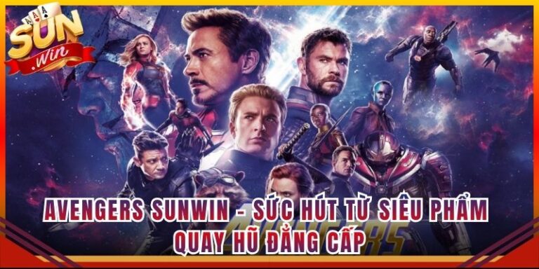 Avengers Sunwin - Sức Hút Từ Siêu Phẩm Quay Hũ Đẳng Cấp