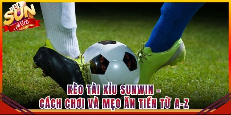 Kèo Tài Xỉu Sunwin - Cách Chơi Và Mẹo Ăn Tiền Từ A-Z