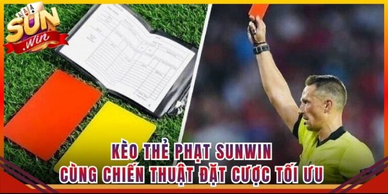 Kèo Thẻ Phạt Sunwin Cùng Chiến Thuật Đặt Cược Tối Ưu