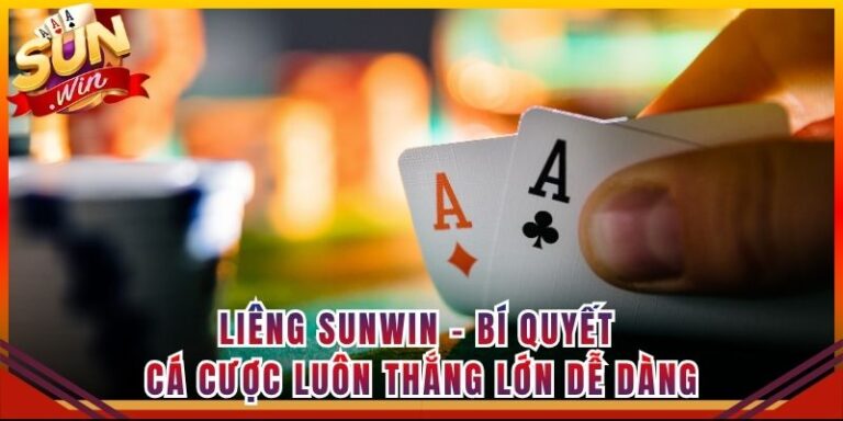 Liêng Sunwin - Bí Quyết Cá Cược Luôn Thắng Lớn Dễ Dàng