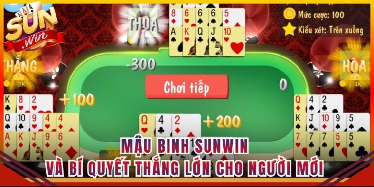 Mậu Binh Sunwin Và Bí Quyết Thắng Lớn Cho Người Mới