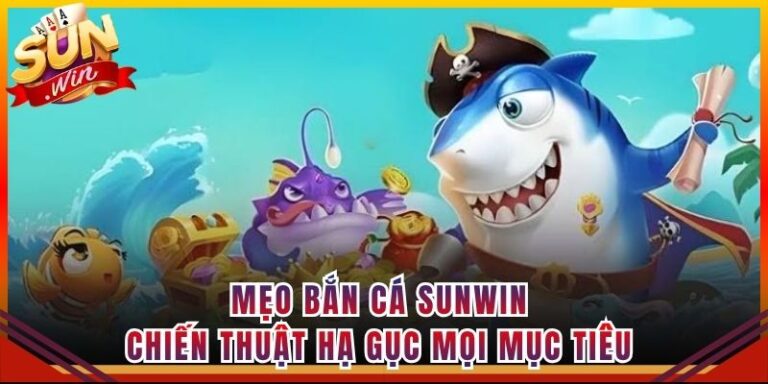 Mẹo Bắn Cá Sunwin - Chiến Thuật Hạ Gục Mọi Mục Tiêu