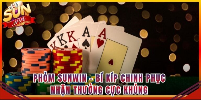 Phỏm Sunwin - Bí Kíp Chinh Phục Nhận Thưởng Cực Khủng