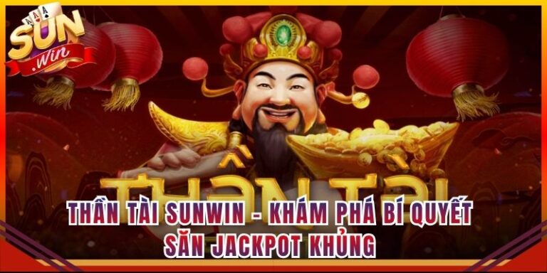 Thần Tài Sunwin - Khám Phá Bí Quyết Săn Jackpot Khủng